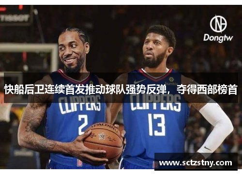 快船后卫连续首发推动球队强势反弹，夺得西部榜首